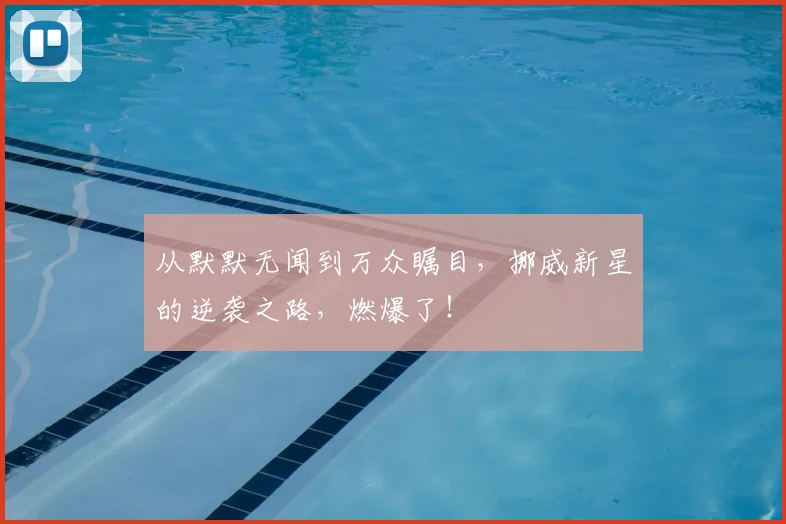 从默默无闻到万众瞩目，挪威新星的逆袭之路，燃爆了！